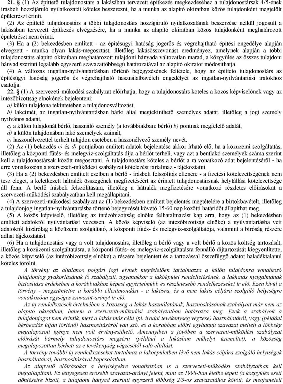 (2) Az építtetı tulajdonostárs a többi tulajdonostárs hozzájáruló nyilatkozatának beszerzése nélkül jogosult a lakásában tervezett építkezés elvégzésére, ha a munka az alapító okiratban közös