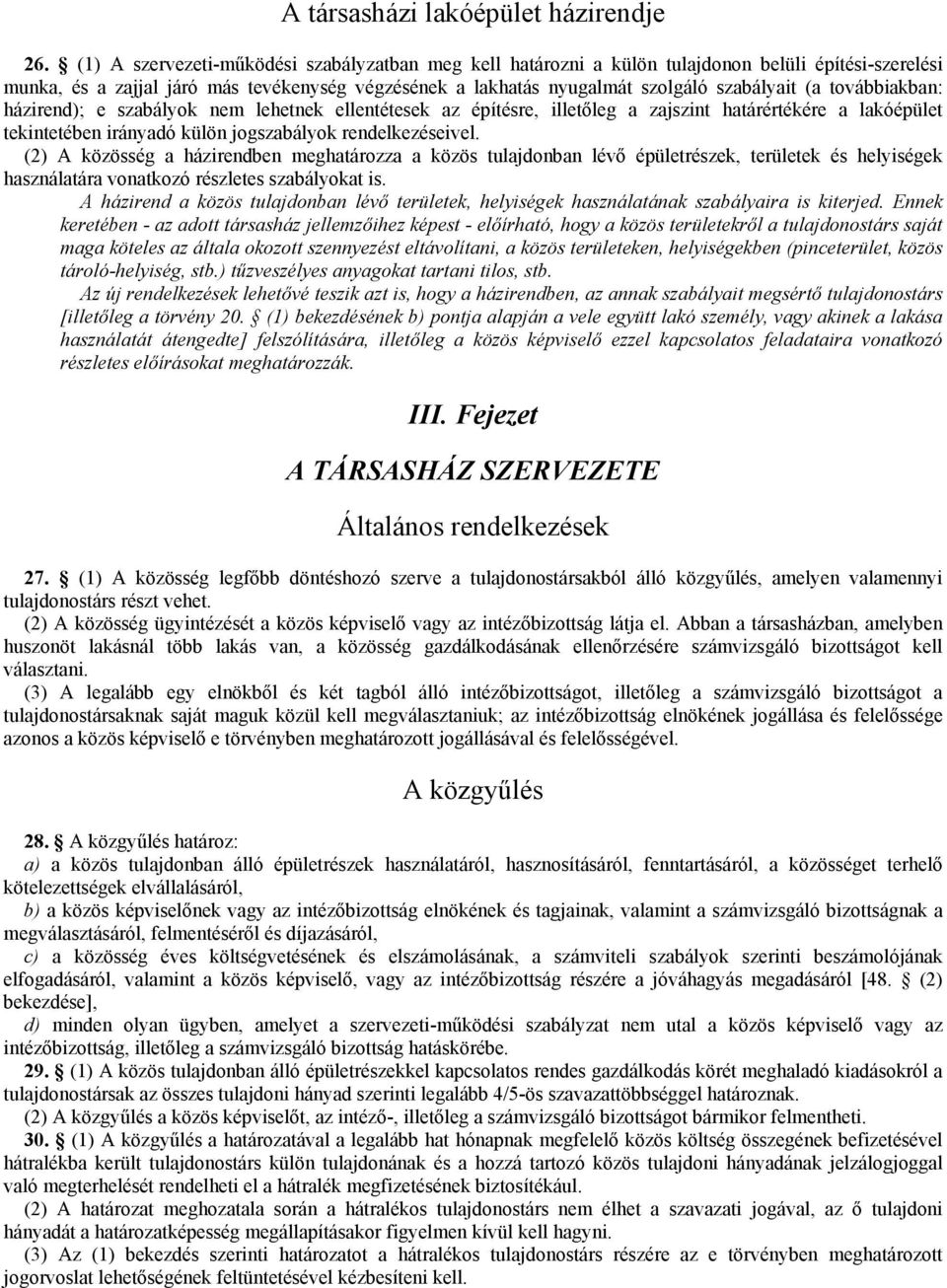 továbbiakban: házirend); e szabályok nem lehetnek ellentétesek az építésre, illetıleg a zajszint határértékére a lakóépület tekintetében irányadó külön jogszabályok rendelkezéseivel.