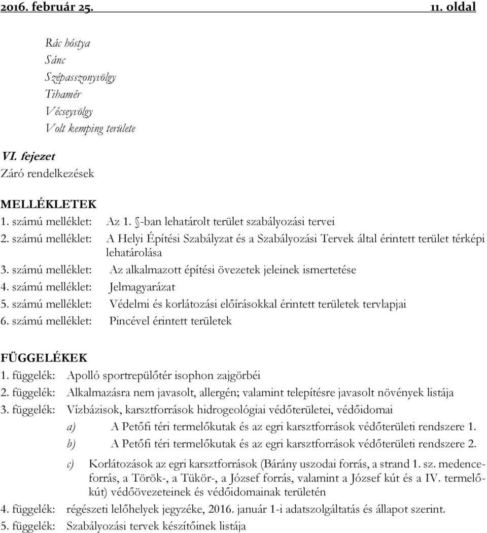 számú melléklet: Az alkalmazott építési övezetek jeleinek ismertetése 4. számú melléklet: Jelmagyarázat 5. számú melléklet: Védelmi és korlátozási előírásokkal érintett területek tervlapjai 6.