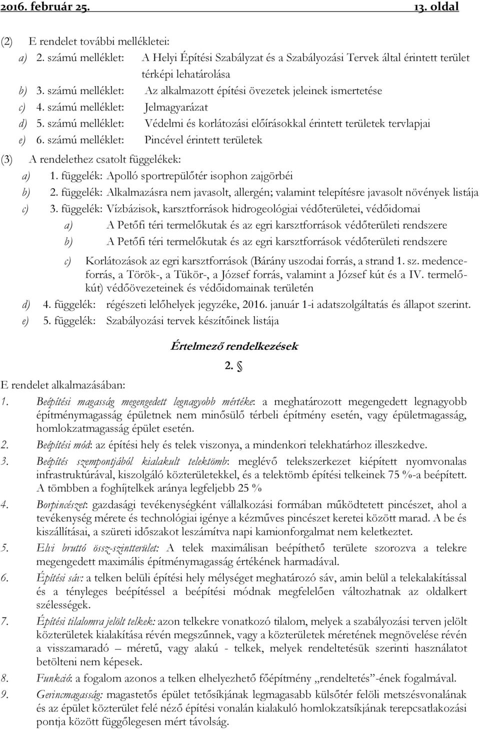 számú melléklet: Védelmi és korlátozási előírásokkal érintett területek tervlapjai e) 6. számú melléklet: Pincével érintett területek (3) A rendelethez csatolt függelékek: a) 1.