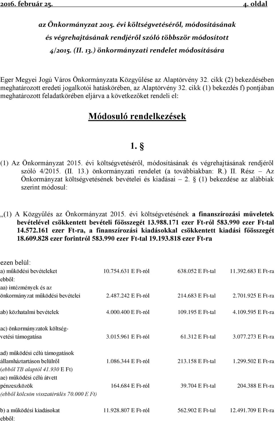 cikk (1) bekezdés f) pontjában meghatározott feladatkörében eljárva a következőket rendeli el: Módosuló rendelkezések 1. (1) Az Önkormányzat 2015.