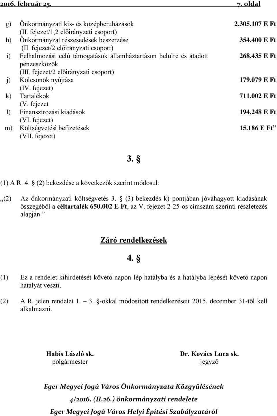 fejezet) k) Tartalékok (V. fejezet l) Finanszírozási kiadások (VI. fejezet) m) Költségvetési befizetések (VII. fejezet) 2.305.107 E Ft 354.400 E Ft 268.435 E Ft 179.079 E Ft 711.002 E Ft 194.