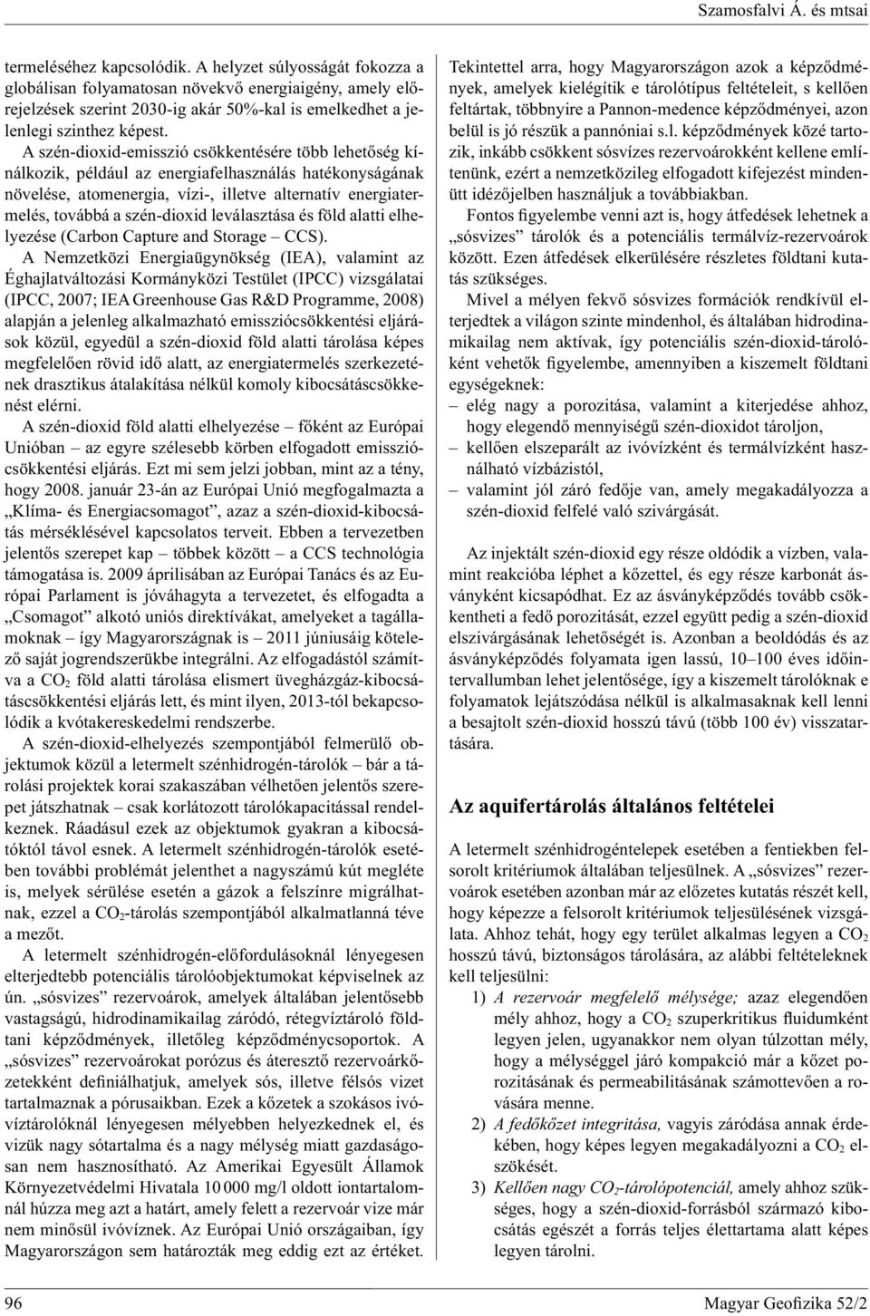 A szén-dioxid-emisszió csökkentésére több lehet ség kínálkozik, például az energiafelhasználás hatékonyságának növelése, atomenergia, vízi-, illetve alternatív energiatermelés, továbbá a szén-dioxid