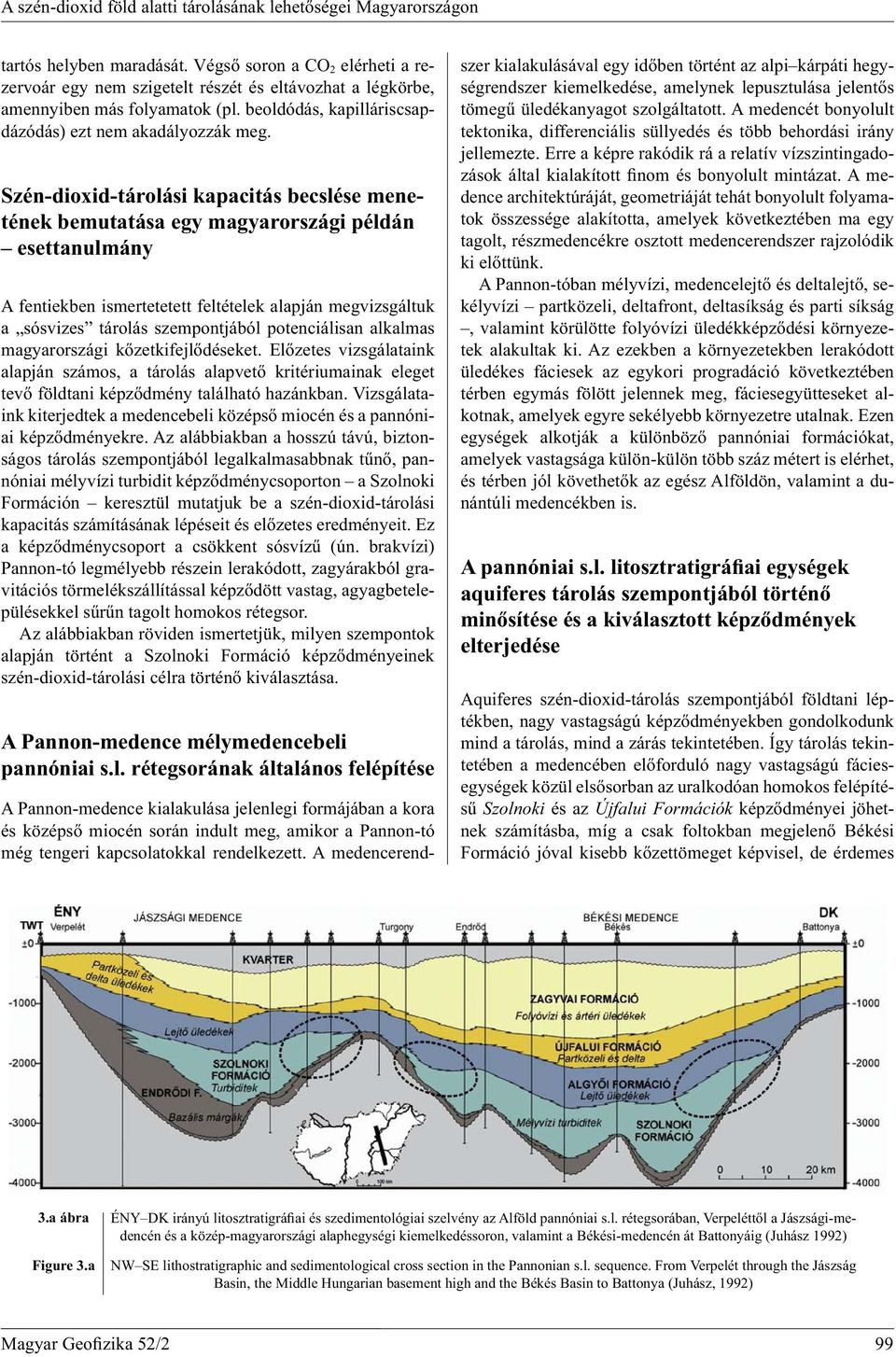 Szén-dioxid-tárolási kapacitás becslése menetének bemutatása egy magyarországi példán esettanulmány A fentiekben ismertetetett feltételek alapján megvizsgáltuk a sósvizes tárolás szempontjából