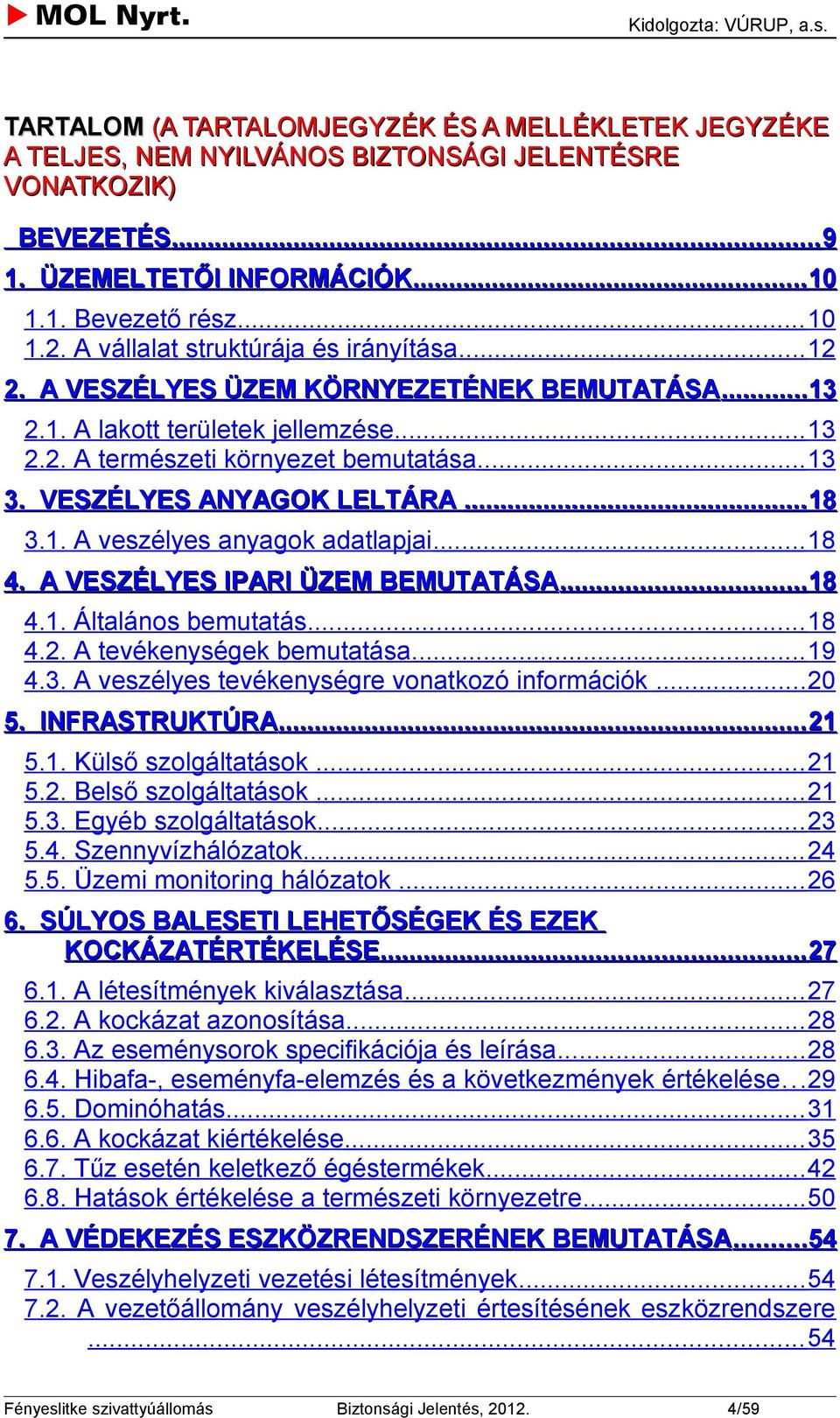 VESZÉLYES ANYAGOK LELTÁRA... 18 3.1. A veszélyes anyagok adatlapjai... 18 4. A VESZÉLYES IPARI ÜZEM BEMUTATÁSA... 18 4.1. Általános bemutatás... 18 4.2. A tevékenységek bemutatása... 19 4.3. A veszélyes tevékenységre vonatkozó információk.