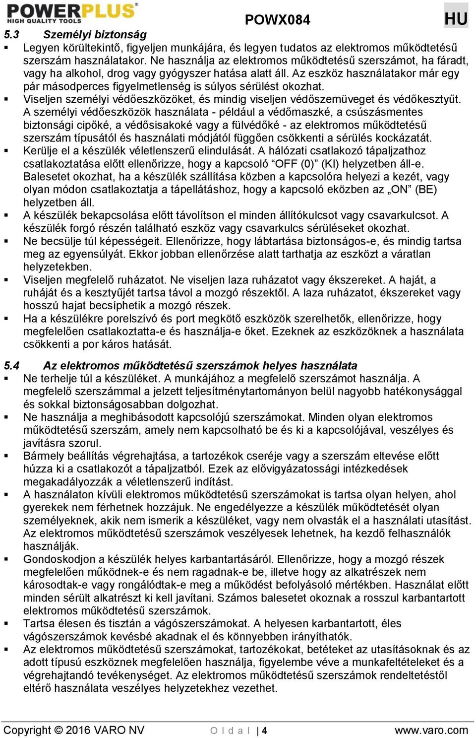 Az eszköz használatakor már egy pár másodperces figyelmetlenség is súlyos sérülést okozhat. Viseljen személyi védőeszközöket, és mindig viseljen védőszemüveget és védőkesztyűt.