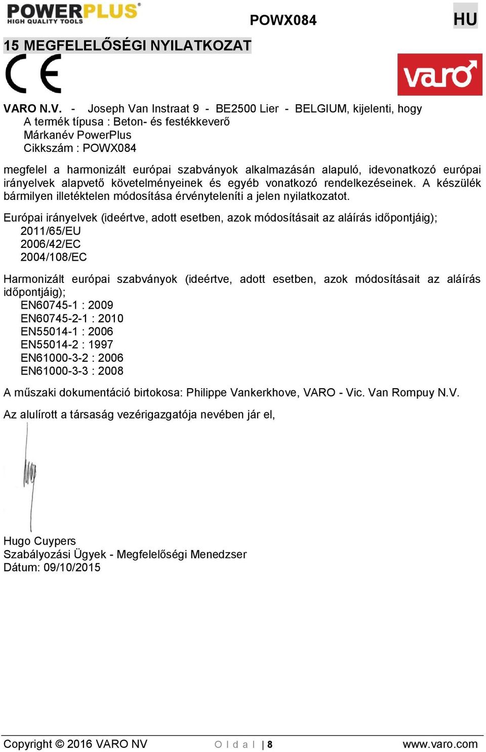 - Joseph Van Instraat 9 - BE2500 Lier - BELGIUM, kijelenti, hogy A termék típusa : Beton- és festékkeverő Márkanév PowerPlus Cikkszám : POWX084 megfelel a harmonizált európai szabványok alkalmazásán