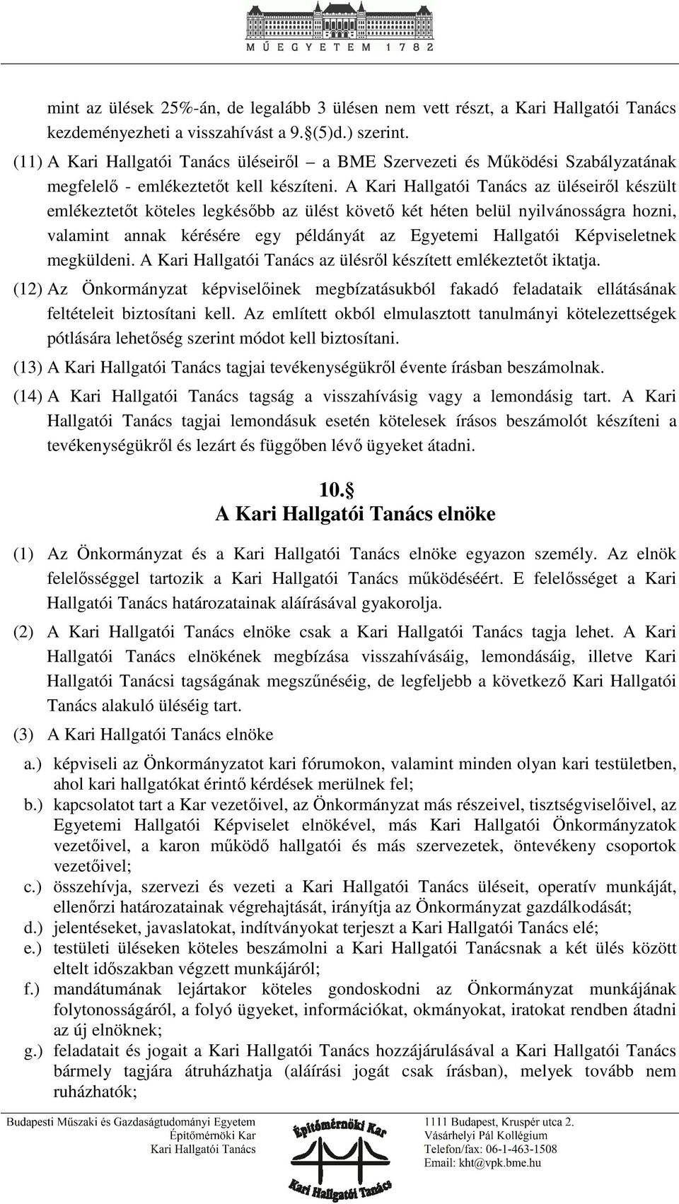 A Kari Hallgatói Tanács az üléseiről készült emlékeztetőt köteles legkésőbb az ülést követő két héten belül nyilvánosságra hozni, valamint annak kérésére egy példányát az Egyetemi Hallgatói