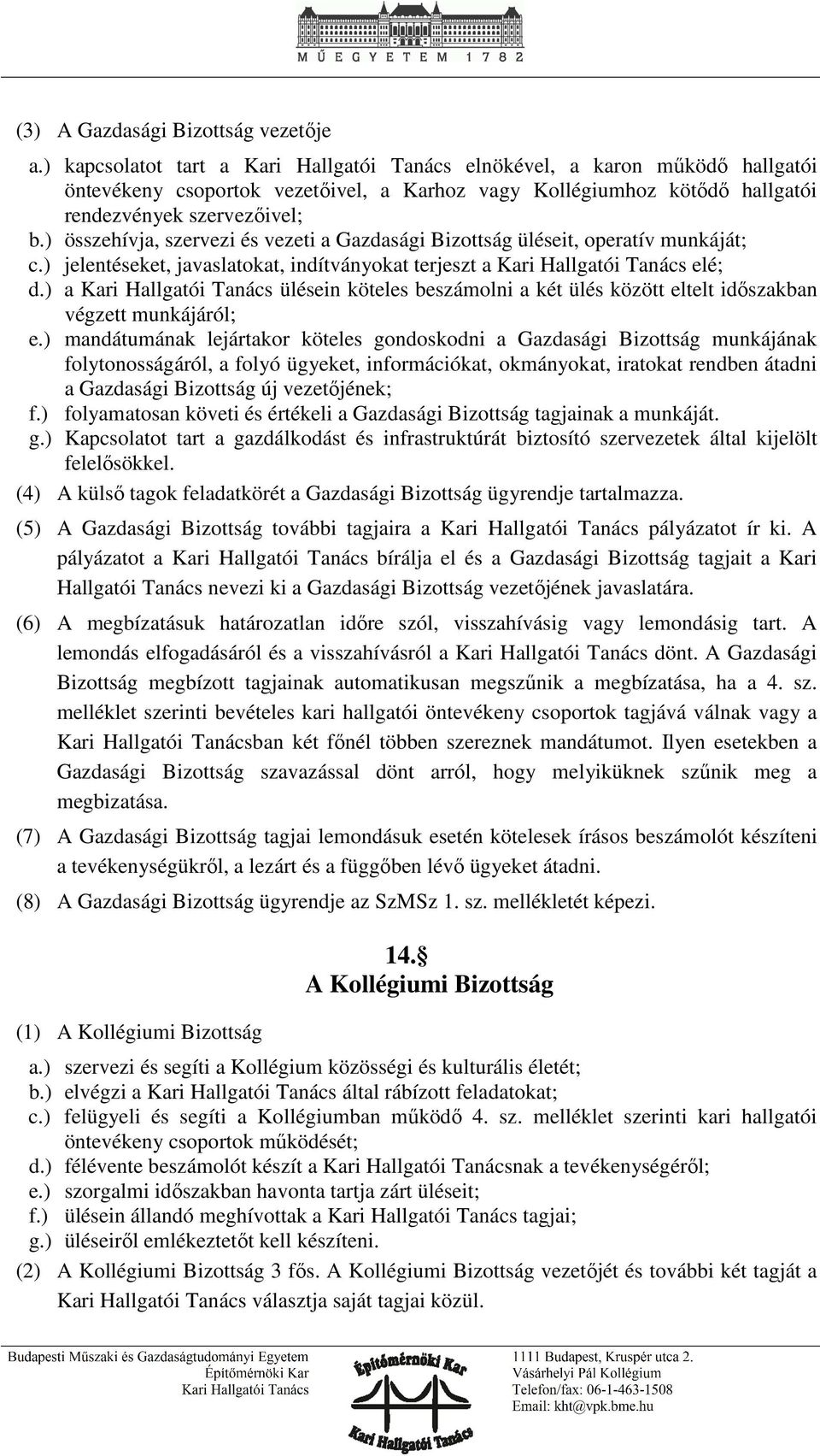 ) összehívja, szervezi és vezeti a Gazdasági Bizottság üléseit, operatív munkáját; c.) jelentéseket, javaslatokat, indítványokat terjeszt a Kari Hallgatói Tanács elé; d.