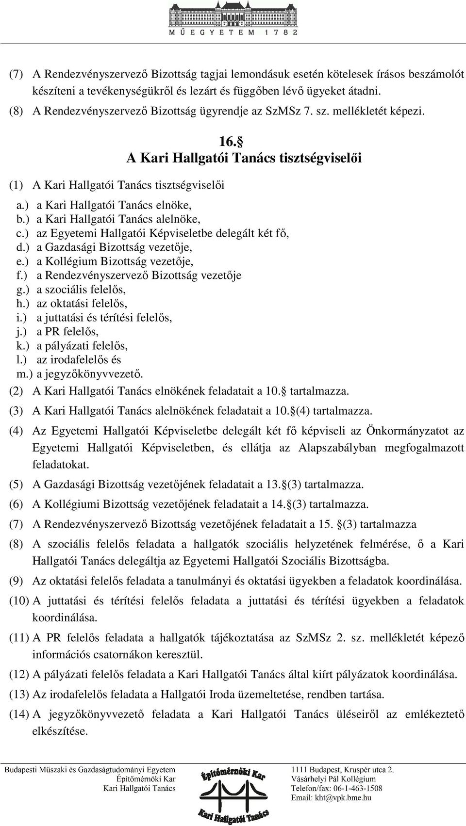 ) a Kari Hallgatói Tanács elnöke, b.) a Kari Hallgatói Tanács alelnöke, c.) az Egyetemi Hallgatói Képviseletbe delegált két fő, d.) a Gazdasági Bizottság vezetője, e.