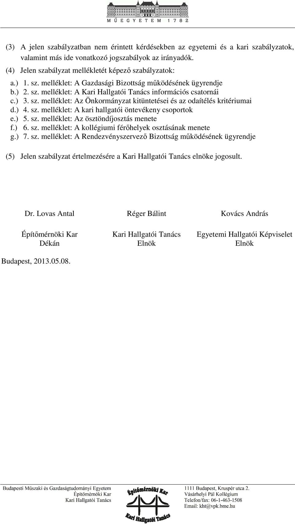 ) 4. sz. melléklet: A kari hallgatói öntevékeny csoportok e.) 5. sz. melléklet: Az ösztöndíjosztás menete f.) 6. sz. melléklet: A kollégiumi férőhelyek osztásának menete g.) 7. sz. melléklet: A Rendezvényszervező Bizottság működésének ügyrendje (5) Jelen szabályzat értelmezésére a Kari Hallgatói Tanács elnöke jogosult.