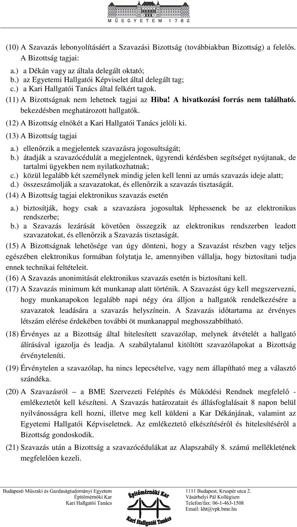 bekezdésben meghatározott hallgatók. (12) A Bizottság elnökét a Kari Hallgatói Tanács jelöli ki. (13) A Bizottság tagjai a.) ellenőrzik a megjelentek szavazásra jogosultságát; b.