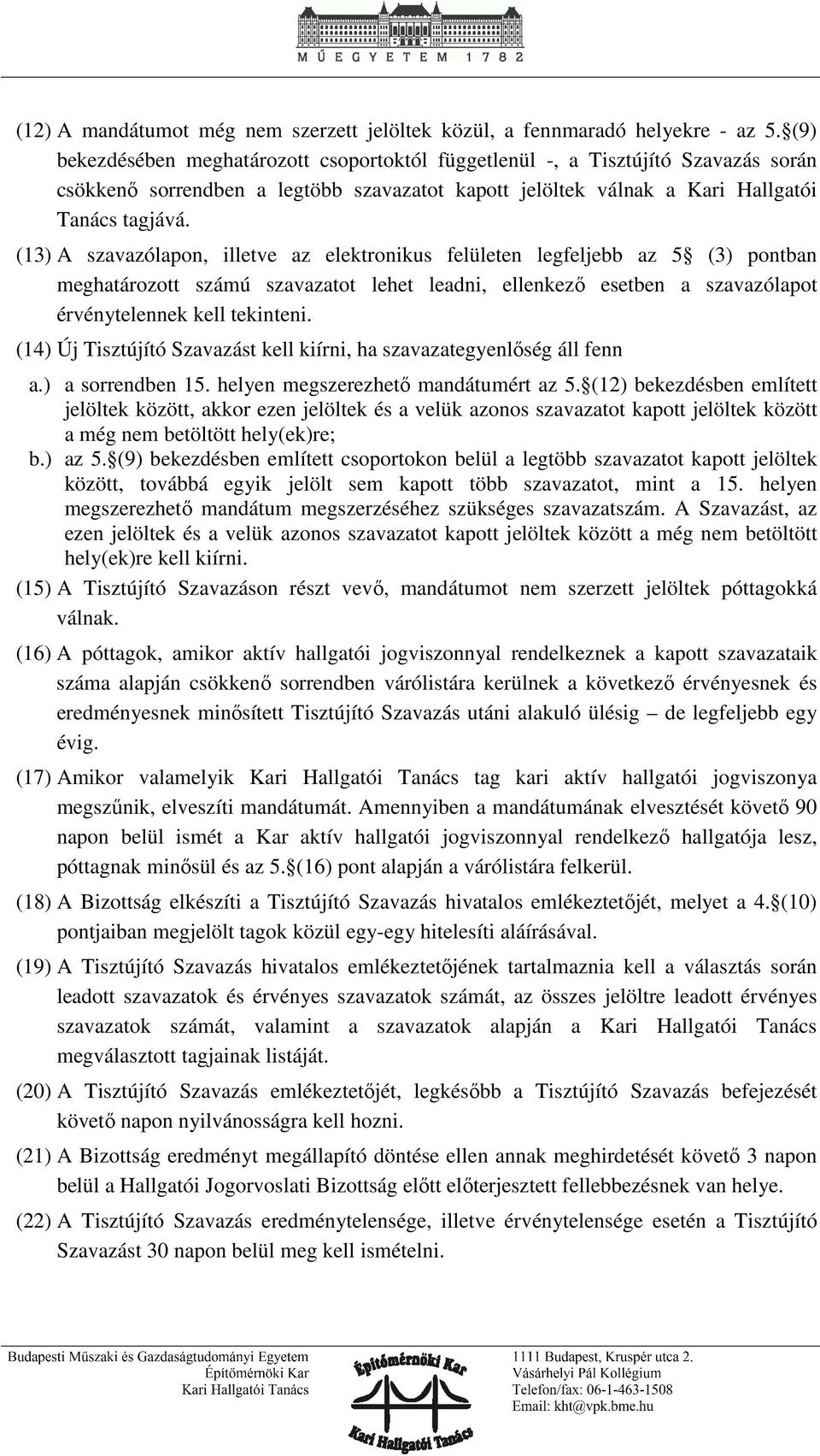 (13) A szavazólapon, illetve az elektronikus felületen legfeljebb az 5 (3) pontban meghatározott számú szavazatot lehet leadni, ellenkező esetben a szavazólapot érvénytelennek kell tekinteni.