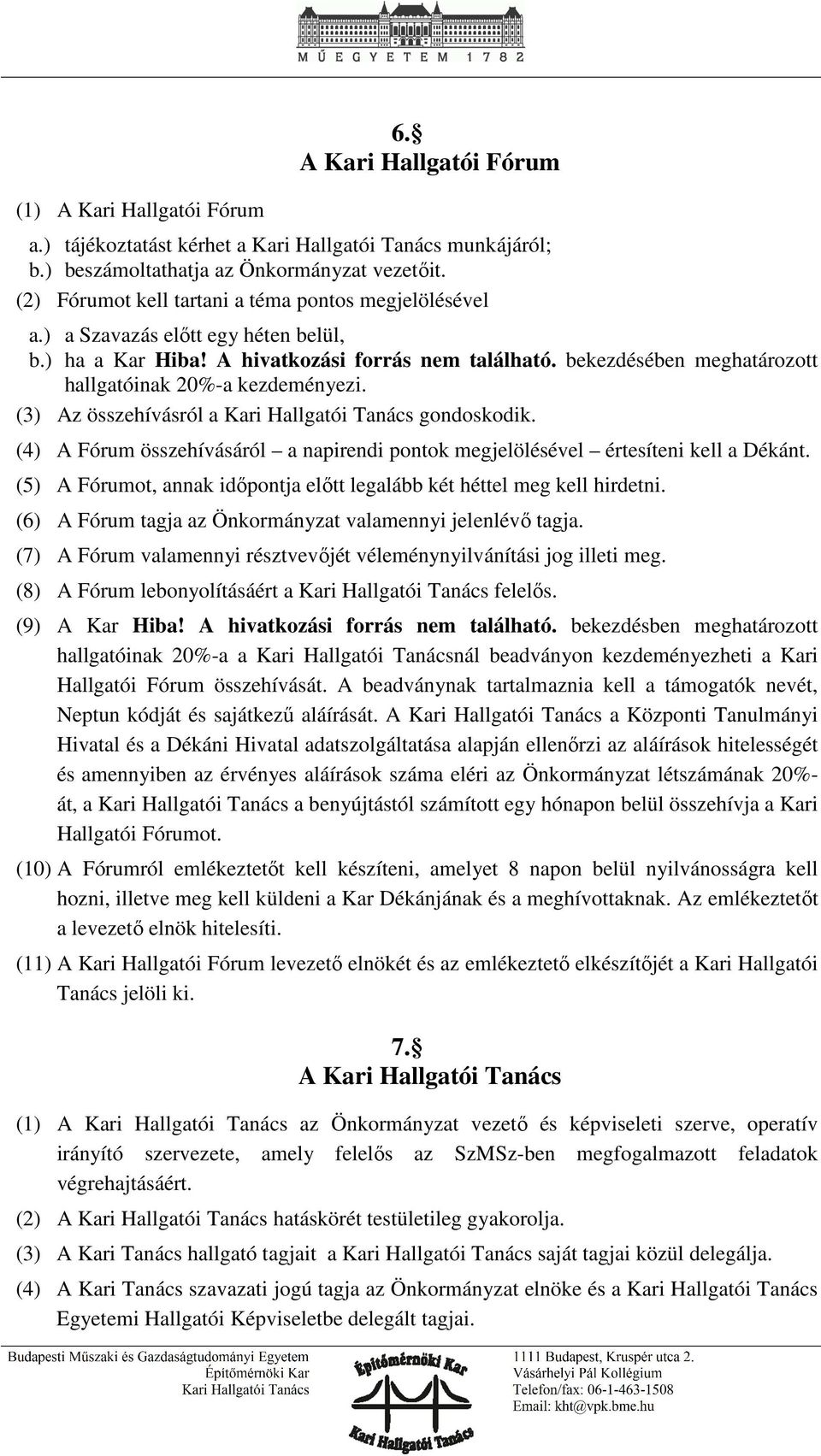 bekezdésében meghatározott hallgatóinak 20%-a kezdeményezi. (3) Az összehívásról a Kari Hallgatói Tanács gondoskodik.