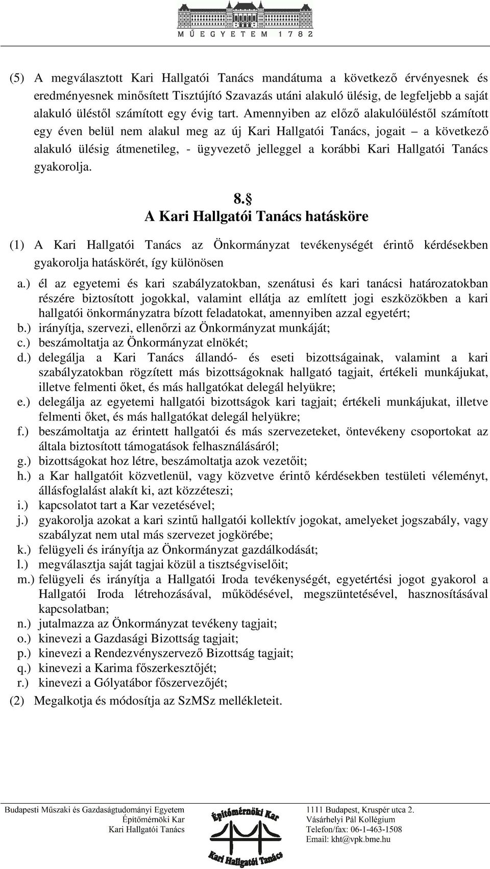 Amennyiben az előző alakulóüléstől számított egy éven belül nem alakul meg az új Kari Hallgatói Tanács, jogait a következő alakuló ülésig átmenetileg, - ügyvezető jelleggel a korábbi Kari Hallgatói