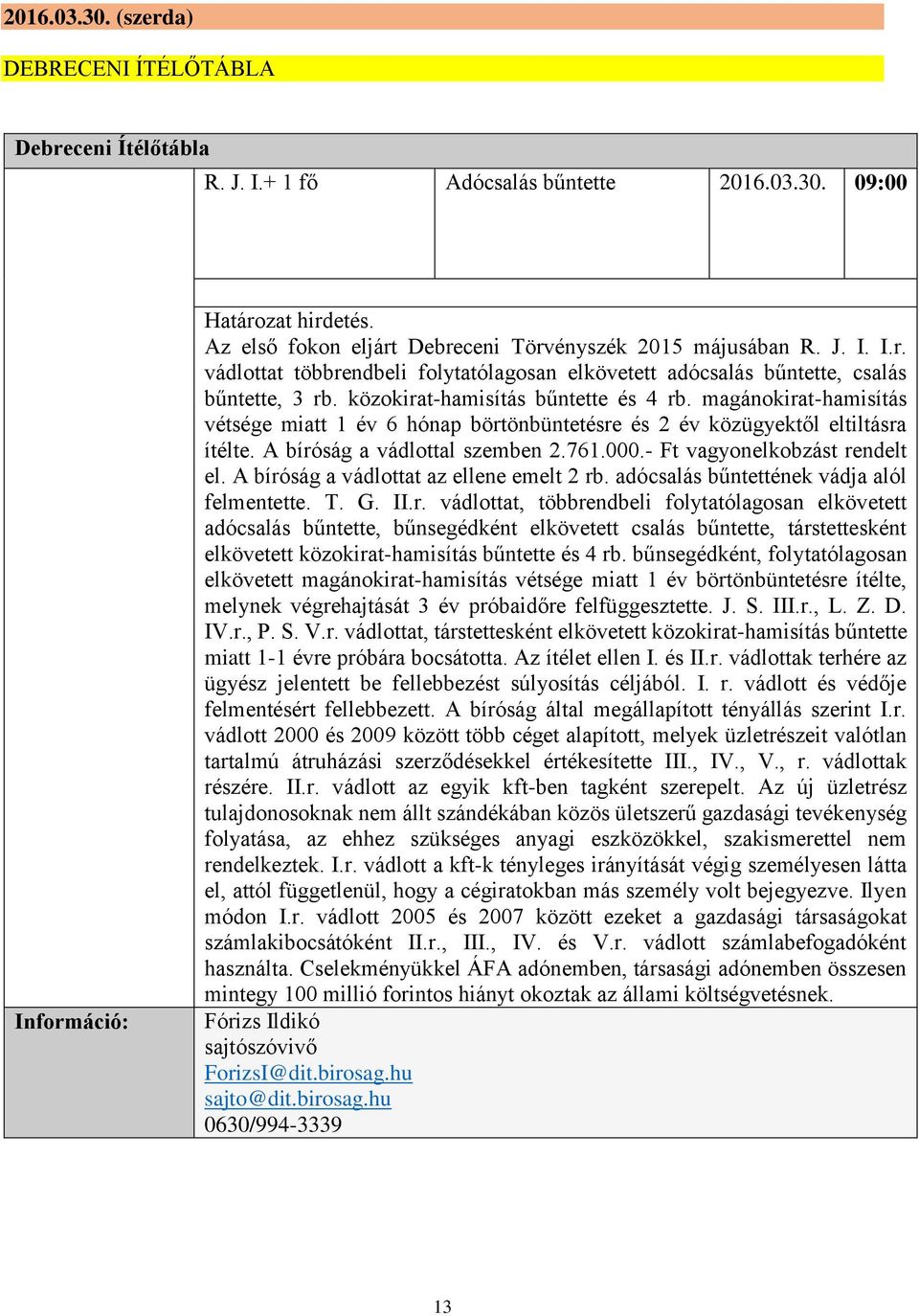 közokirat-hamisítás bűntette és 4 rb. magánokirat-hamisítás vétsége miatt 1 év 6 hónap börtönbüntetésre és 2 év közügyektől eltiltásra ítélte. A bíróság a vádlottal szemben 2.761.000.