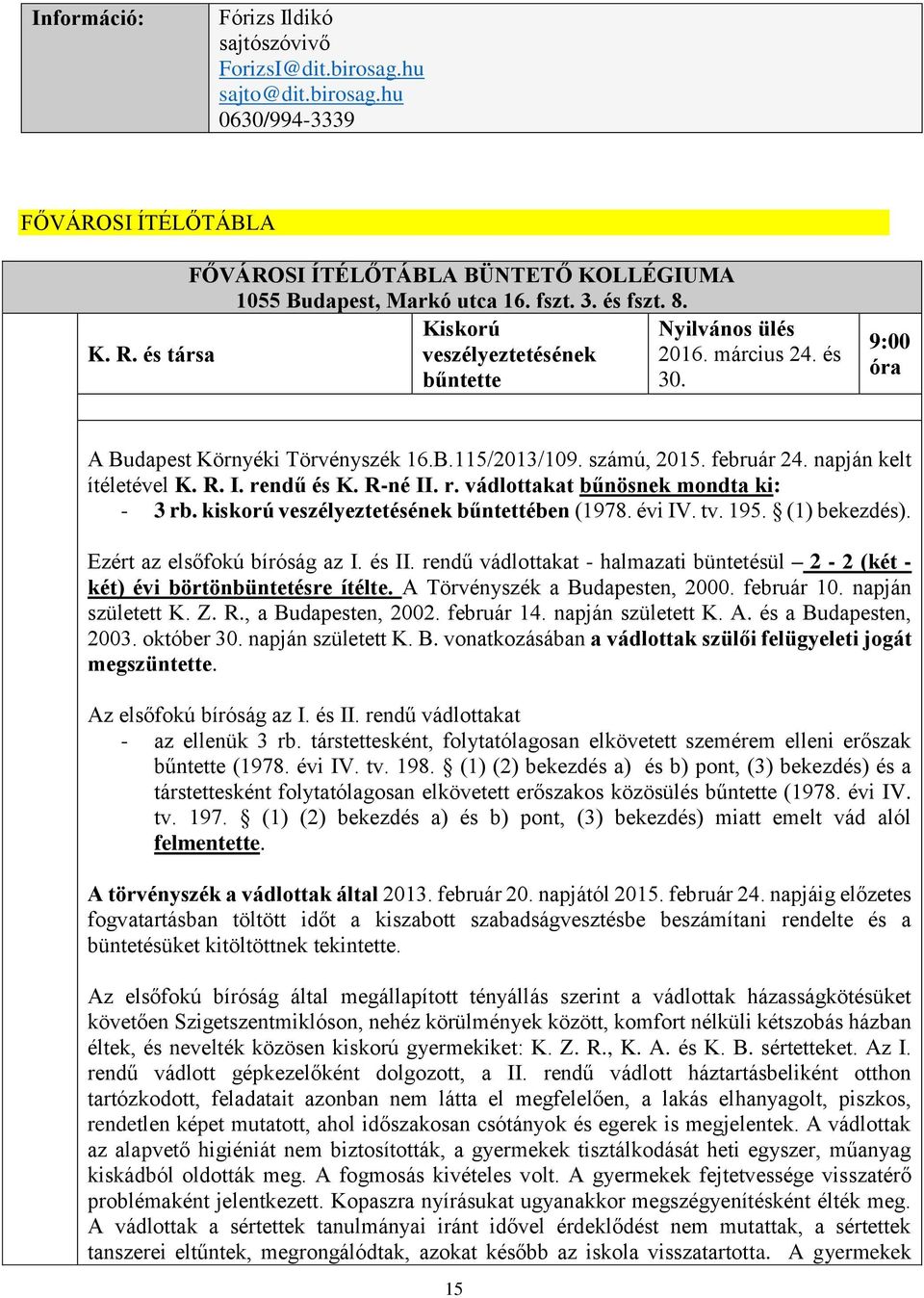 I. rendű és K. R-né II. r. vádlottakat bűnösnek mondta ki: - 3 rb. kiskorú veszélyeztetésének bűntettében (1978. évi IV. tv. 195. (1) bekezdés). Ezért az elsőfokú bíróság az I. és II.