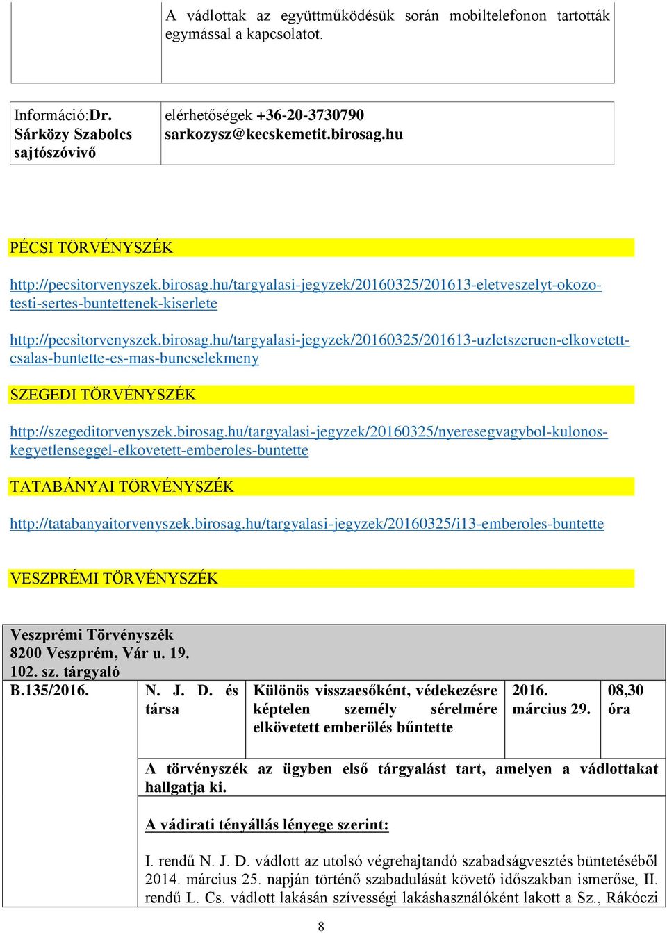 birosag.hu/targyalasi-jegyzek/20160325/nyeresegvagybol-kulonoskegyetlenseggel-elkovetett-emberoles-buntette TATABÁNYAI TÖRVÉNYSZÉK http://tatabanyaitorvenyszek.birosag.hu/targyalasi-jegyzek/20160325/i13-emberoles-buntette VESZPRÉMI TÖRVÉNYSZÉK Veszprémi Törvényszék 8200 Veszprém, Vár u.