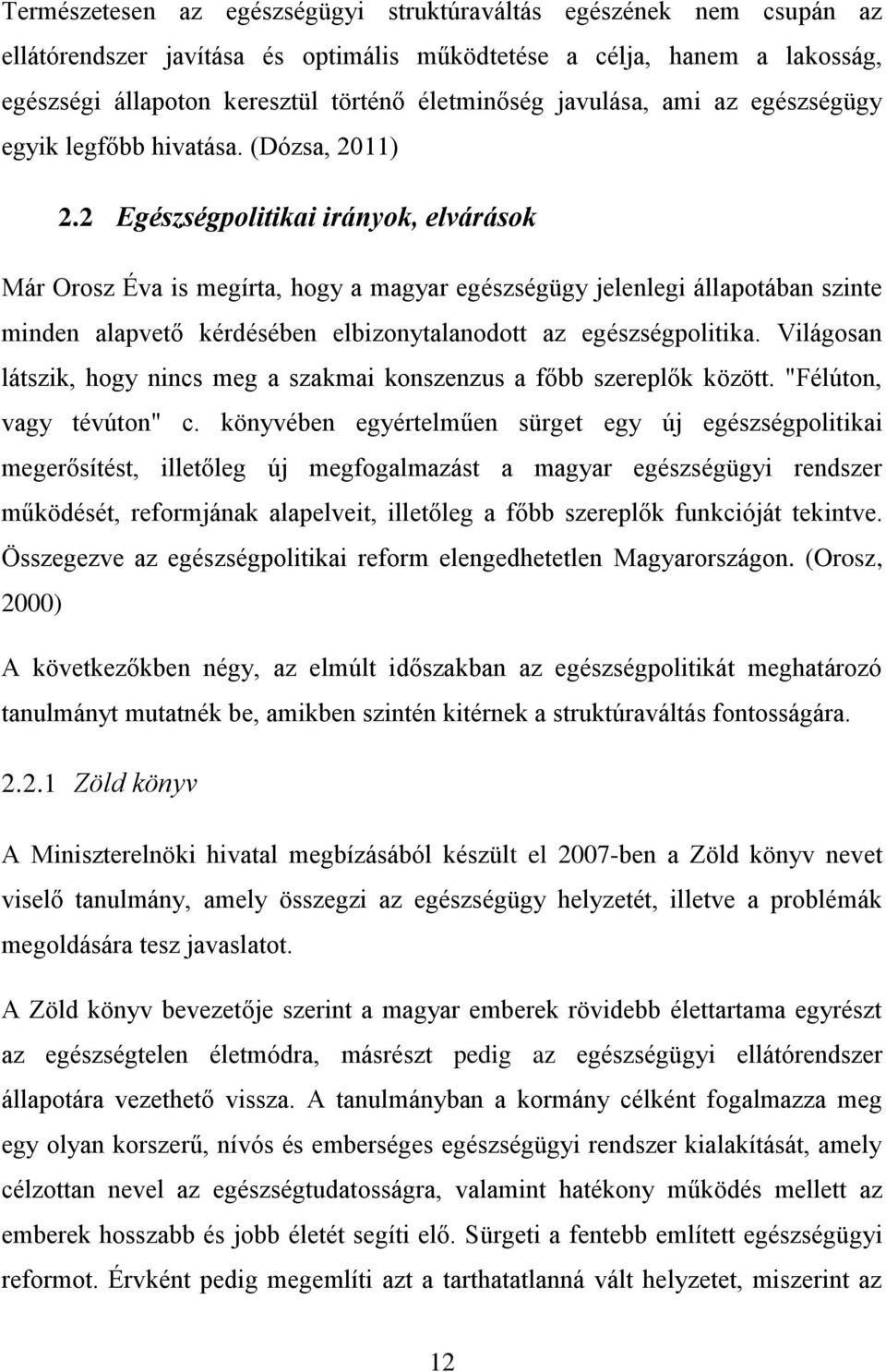 2 Egészségpolitikai irányok, elvárások Már Orosz Éva is megírta, hogy a magyar egészségügy jelenlegi állapotában szinte minden alapvető kérdésében elbizonytalanodott az egészségpolitika.