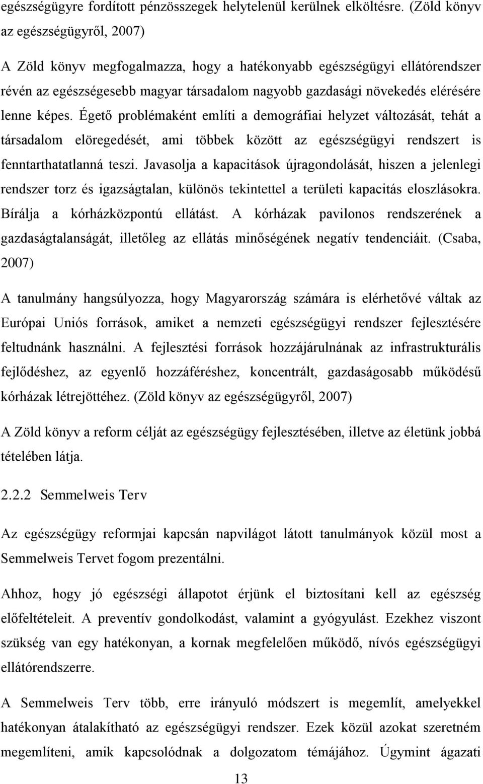 képes. Égető problémaként említi a demográfiai helyzet változását, tehát a társadalom elöregedését, ami többek között az egészségügyi rendszert is fenntarthatatlanná teszi.