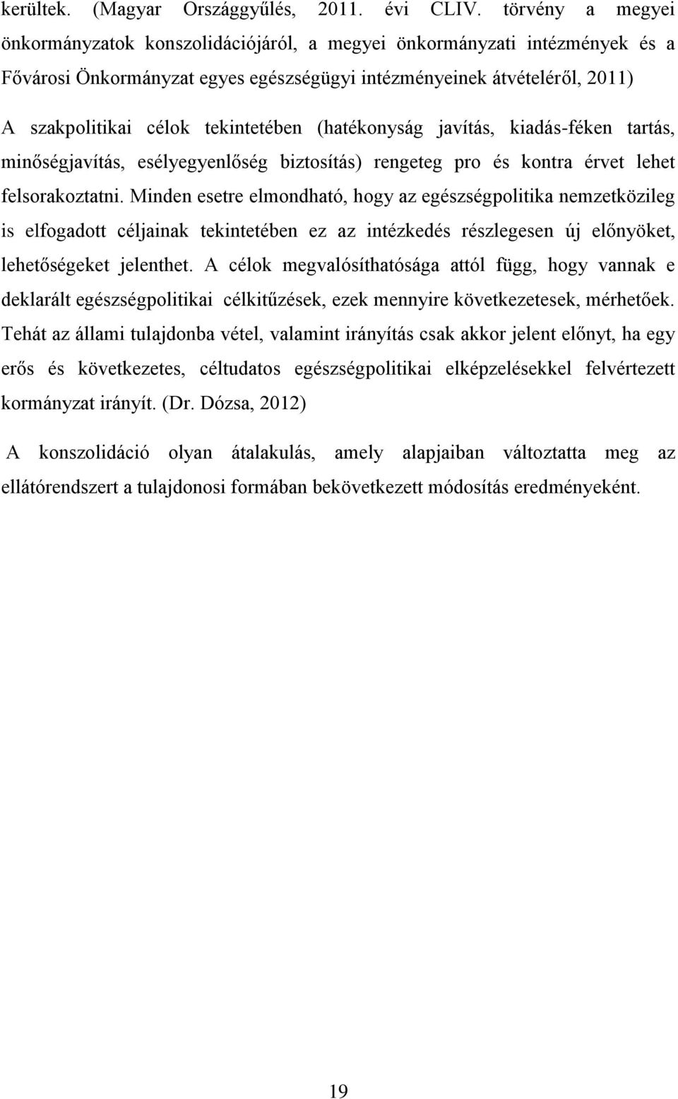 tekintetében (hatékonyság javítás, kiadás-féken tartás, minőségjavítás, esélyegyenlőség biztosítás) rengeteg pro és kontra érvet lehet felsorakoztatni.