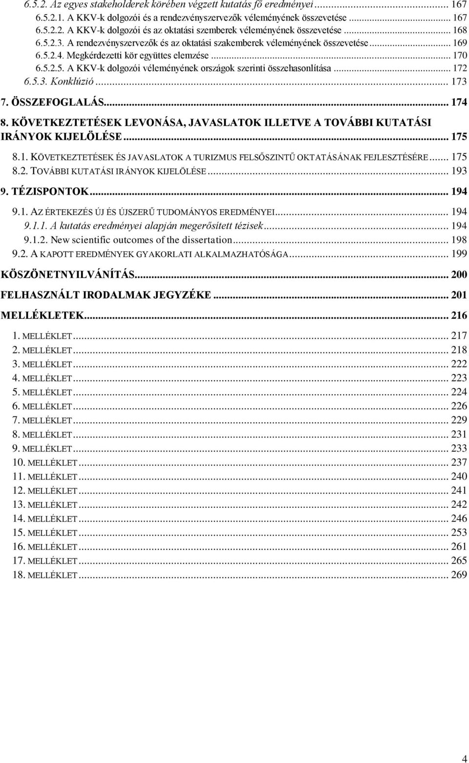 .. 172 6.5.3. Konklúzió... 173 7. ÖSSZEFOGLALÁS... 174 8. KÖVETKEZTETÉSEK LEVONÁSA, JAVASLATOK ILLETVE A TOVÁBBI KUTATÁSI IRÁNYOK KIJELÖLÉSE... 175 8.1. KÖVETKEZTETÉSEK ÉS JAVASLATOK A TURIZMUS FELSŐSZINTŰ OKTATÁSÁNAK FEJLESZTÉSÉRE.