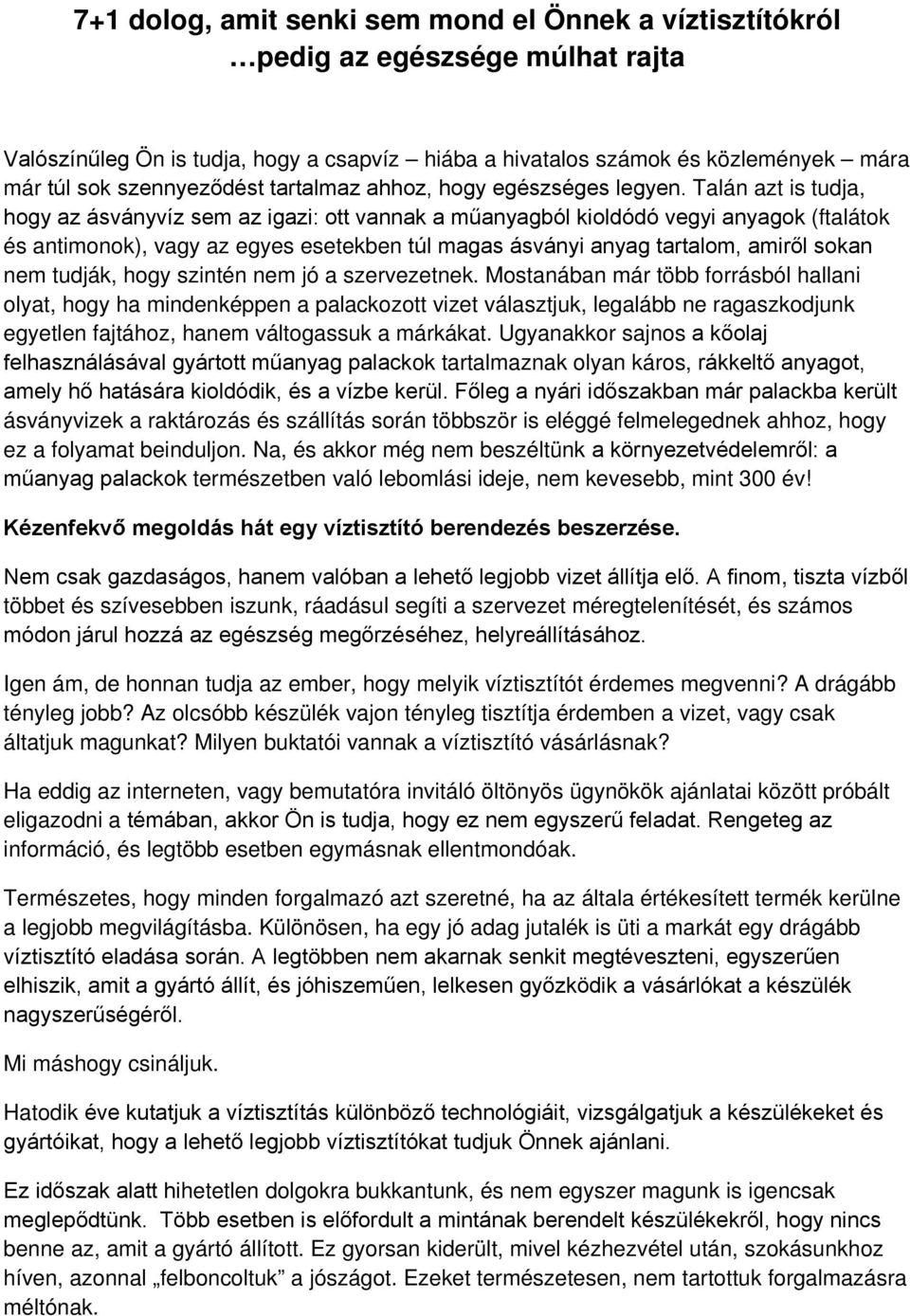 Talán azt is tudja, hogy az ásványvíz sem az igazi: ott vannak a műanyagból kioldódó vegyi anyagok (ftalátok és antimonok), vagy az egyes esetekben túl magas ásványi anyag tartalom, amiről sokan nem