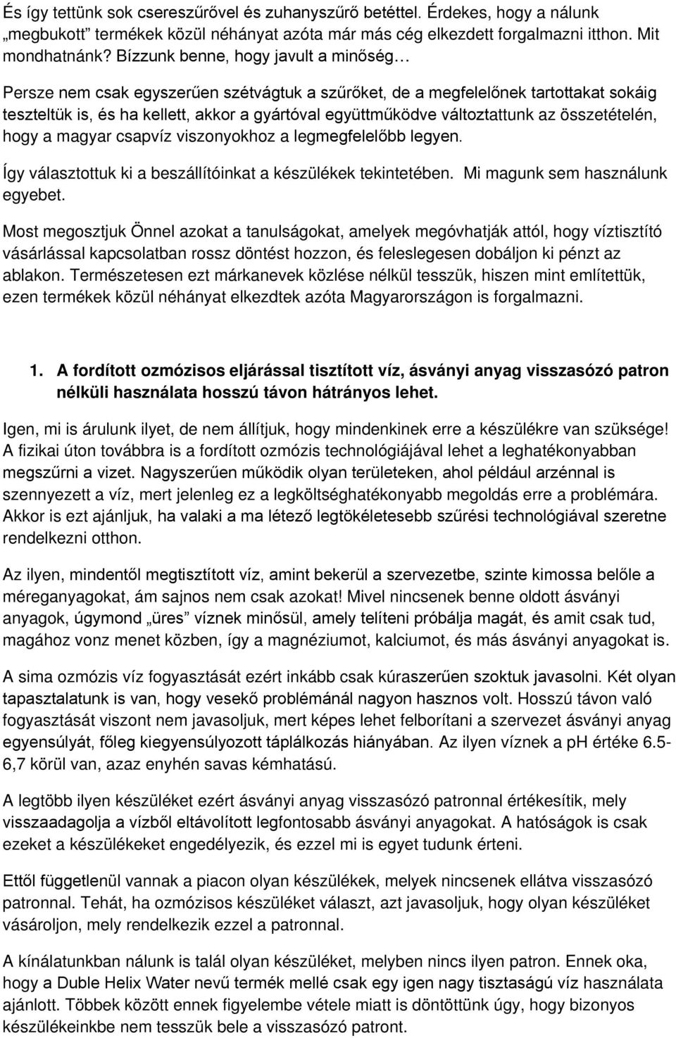 az összetételén, hogy a magyar csapvíz viszonyokhoz a legmegfelelőbb legyen. Így választottuk ki a beszállítóinkat a készülékek tekintetében. Mi magunk sem használunk egyebet.