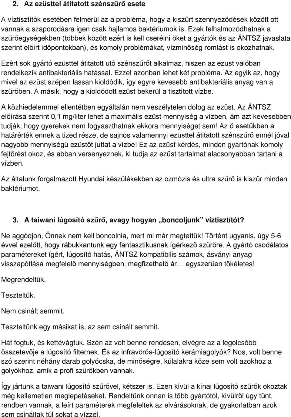 okozhatnak. Ezért sok gyártó ezüsttel átitatott utó szénszűrőt alkalmaz, hiszen az ezüst valóban rendelkezik antibakteriális hatással. Ezzel azonban lehet két probléma.