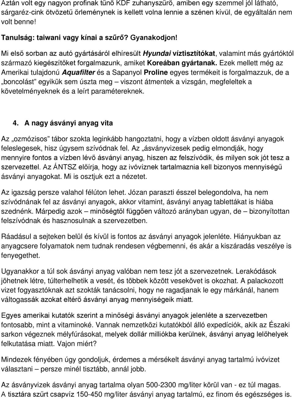 Mi első sorban az autó gyártásáról elhíresült Hyundai víztisztítókat, valamint más gyártóktól származó kiegészítőket forgalmazunk, amiket Koreában gyártanak.