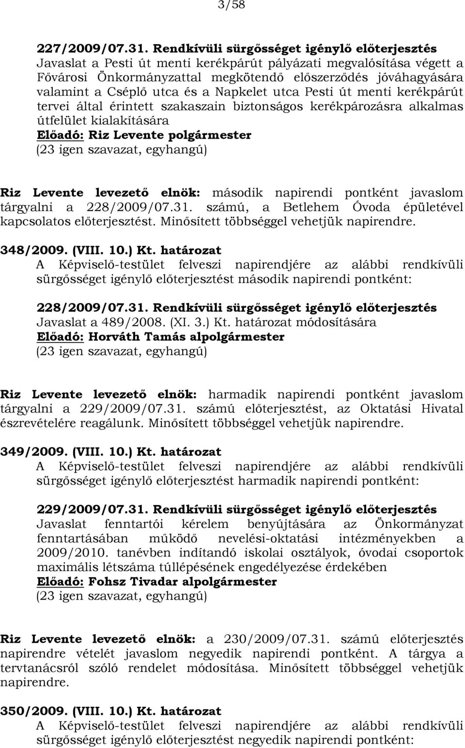 utca és a Napkelet utca Pesti út menti kerékpárút tervei által érintett szakaszain biztonságos kerékpározásra alkalmas útfelület kialakítására Előadó: Riz Levente polgármester (23 szavazat, egyhangú)