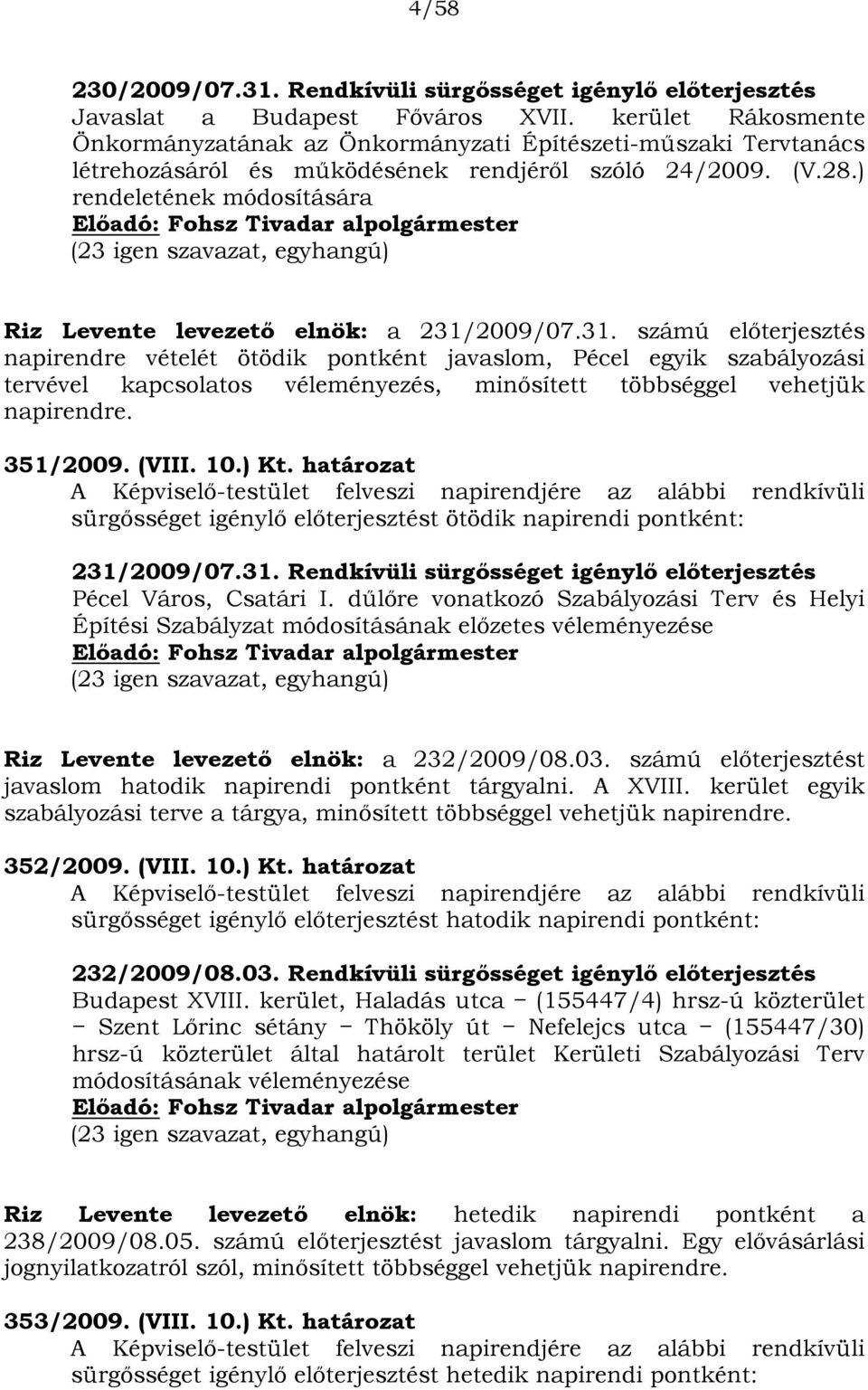 ) rendeletének módosítására Előadó: Fohsz Tivadar alpolgármester (23 szavazat, egyhangú) Riz Levente levezető elnök: a 231/