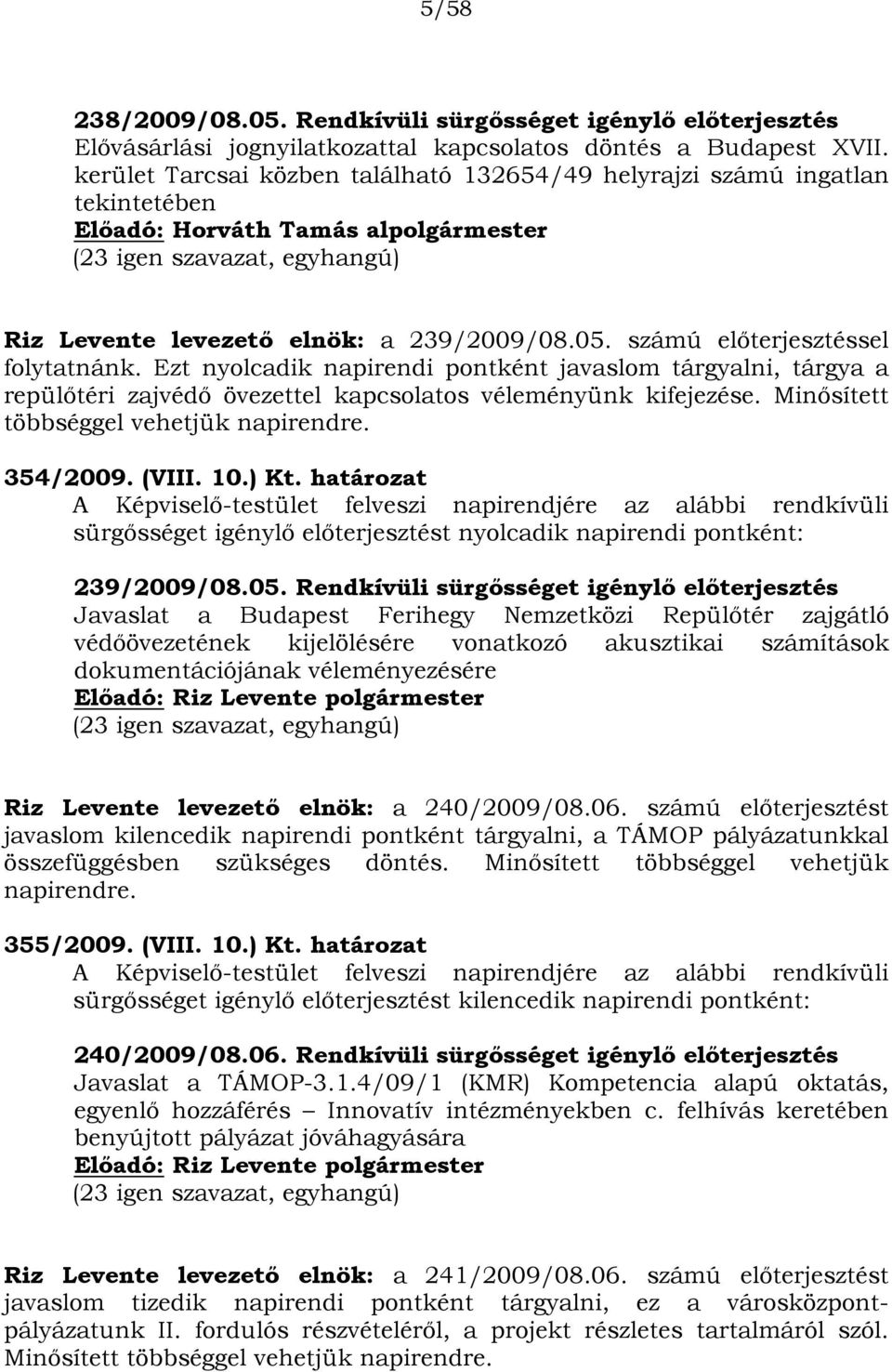 számú előterjesztéssel folytatnánk. Ezt nyolcadik napirendi pontként javaslom tárgyalni, tárgya a repülőtéri zajvédő övezettel kapcsolatos véleményünk kifejezése.