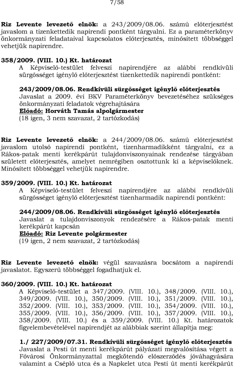 határozat A Képviselő-testület felveszi napirendjére az alábbi rendkívüli sürgősséget igénylő előterjesztést tizenkettedik napirendi pontként: 243/2009/08.06.