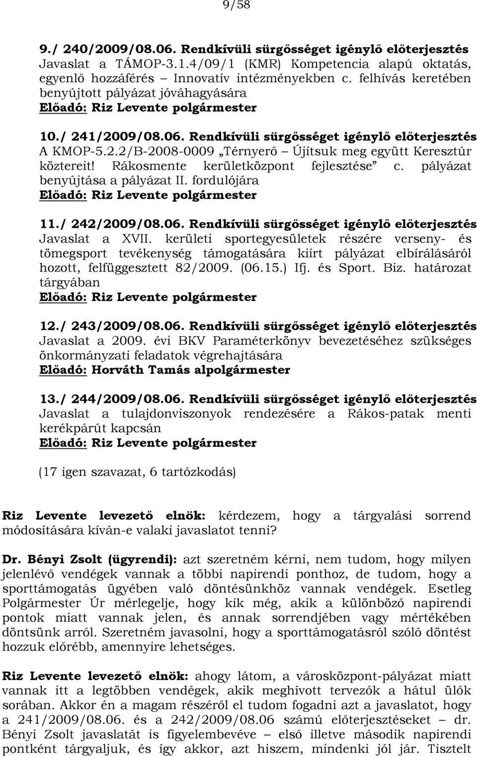 Rákosmente kerületközpont fejlesztése c. pályázat benyújtása a pályázat II. fordulójára Előadó: Riz Levente polgármester 11./ 242/2009/08.06.