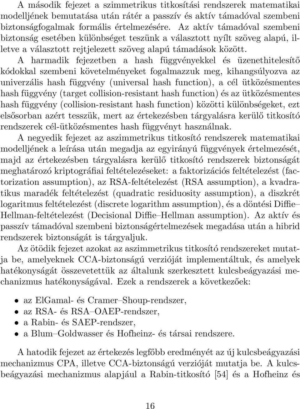 A harmadik fejezetben a hash függvényekkel és üzenethitelesítő kódokkal szembeni követelményeket fogalmazzuk meg, kihangsúlyozva az univerzális hash függvény (universal hash function), a cél