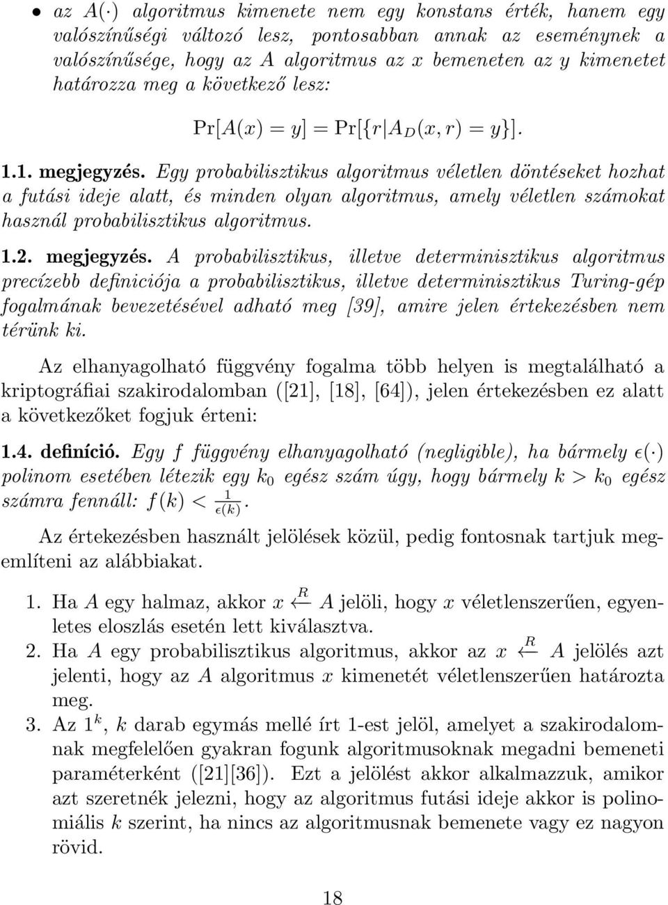 Egy probabilisztikus algoritmus véletlen döntéseket hozhat a futási ideje alatt, és minden olyan algoritmus, amely véletlen számokat használ probabilisztikus algoritmus. 1.2. megjegyzés.