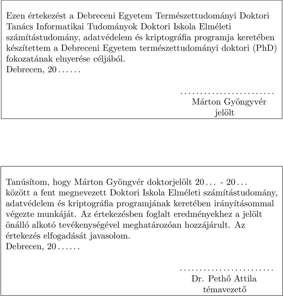 .. - 20... között a fent megnevezett Doktori Iskola Elméleti számítástudomány, adatvédelem és kriptográfia programjának keretében irányításommal végezte munkáját.