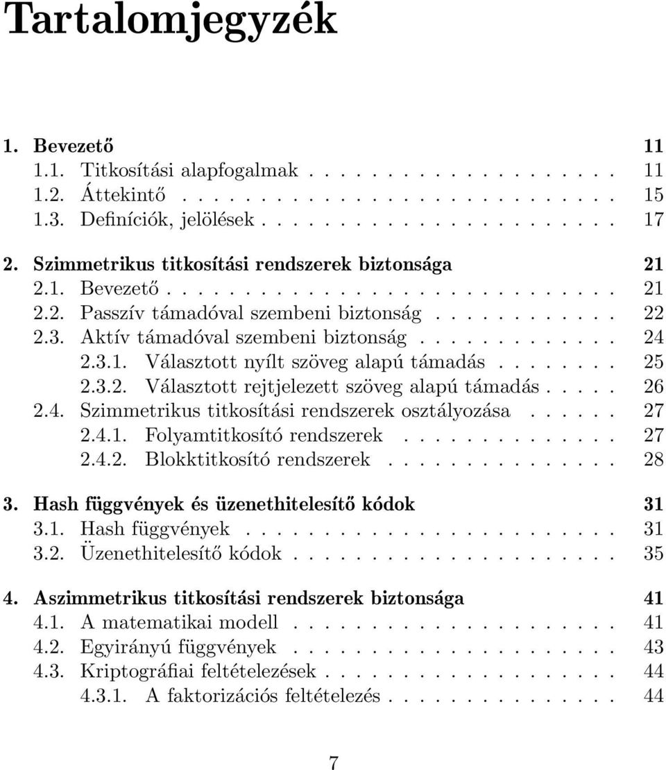 3.1. Választott nyílt szöveg alapú támadás........ 25 2.3.2. Választott rejtjelezett szöveg alapú támadás..... 26 2.4. Szimmetrikus titkosítási rendszerek osztályozása...... 27 2.4.1. Folyamtitkosító rendszerek.