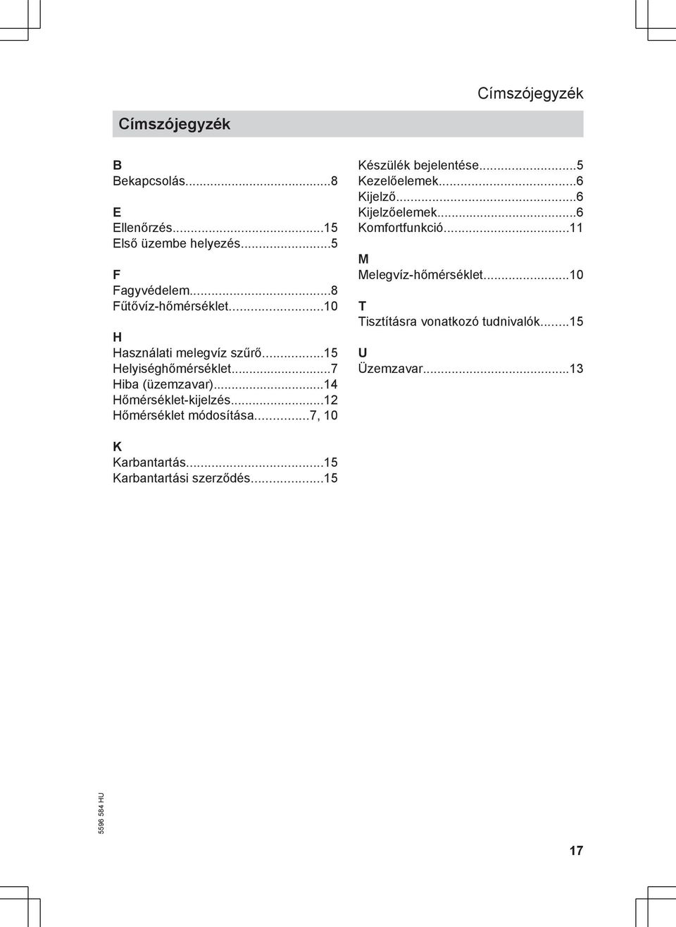 ..14 Hőmérséklet-kijelzés...12 Hőmérséklet módosítása...7, 10 Készülék bejelentése...5 Kezelőelemek...6 Kijelző.