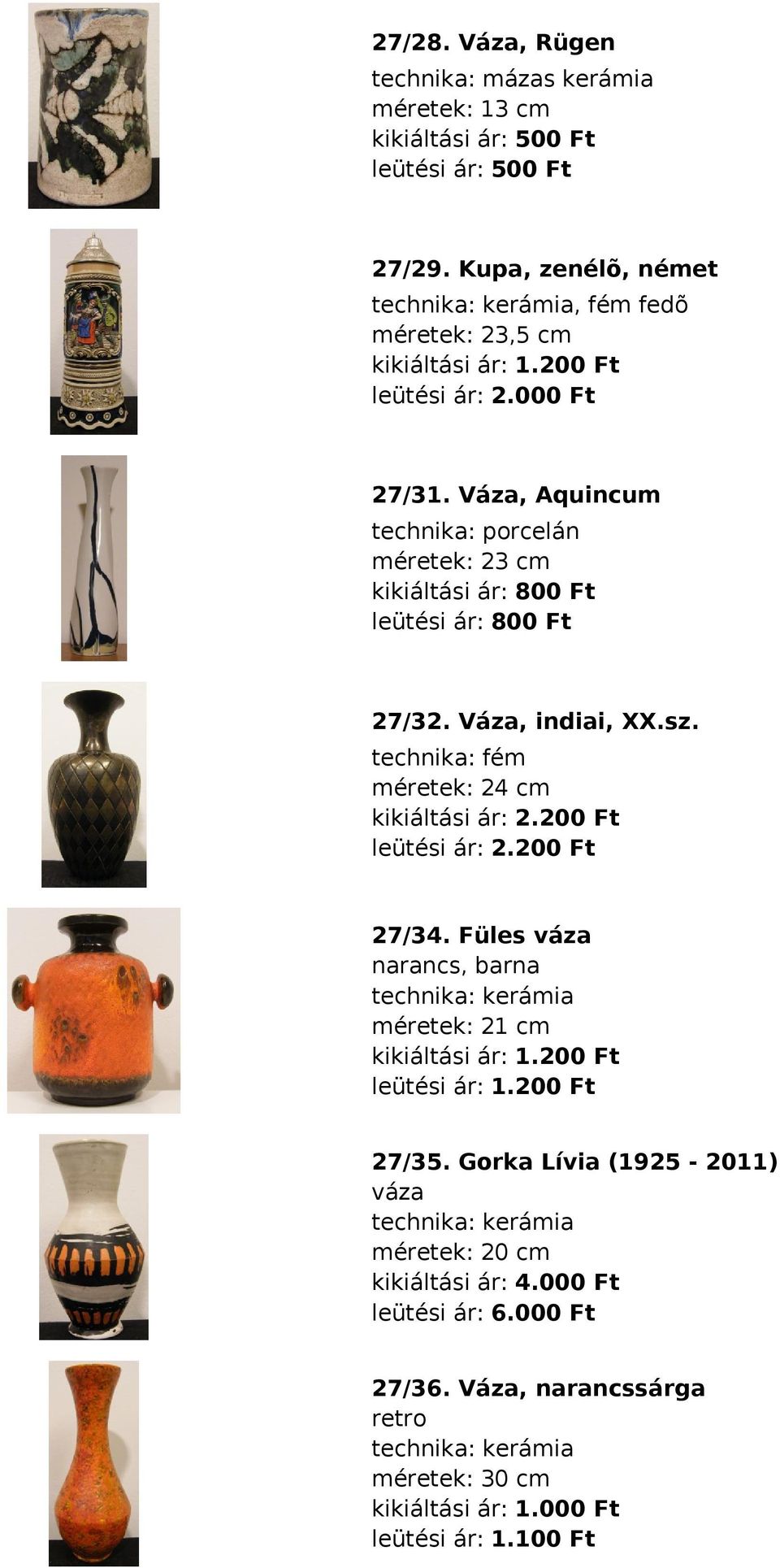 technika: fém méretek: 24 cm kikiáltási ár: 2.200 Ft leütési ár: 2.200 Ft 27/34. Füles váza narancs, barna méretek: 21 cm kikiáltási ár: 1.200 Ft leütési ár: 1.