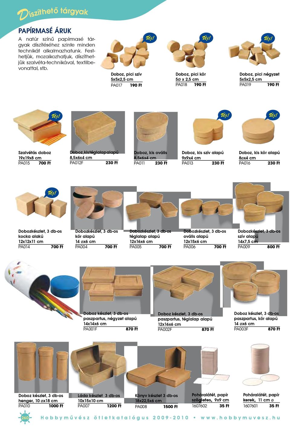 Doboz, pici szív 5x5x2,5 cm PA017 190 Ft Doboz, pici kör 5ø x 2,5 cm PA018 190 Ft Doboz, pici négyzet 5x5x2,5 cm PA019 190 Ft Szalvétás doboz 19x19x8 cm PA015 700 Ft Doboz, kis téglalap alapú 8,5x6x4