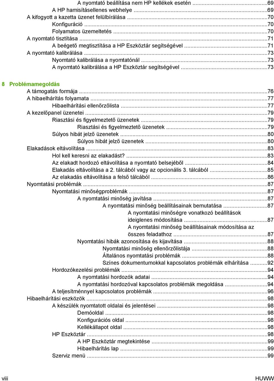 ..73 8 Problémamegoldás A támogatás formája...76 A hibaelhárítás folyamata...77 Hibaelhárítási ellenőrzőlista...77 A kezelőpanel üzenetei...79 Riasztási és figyelmeztető üzenetek.