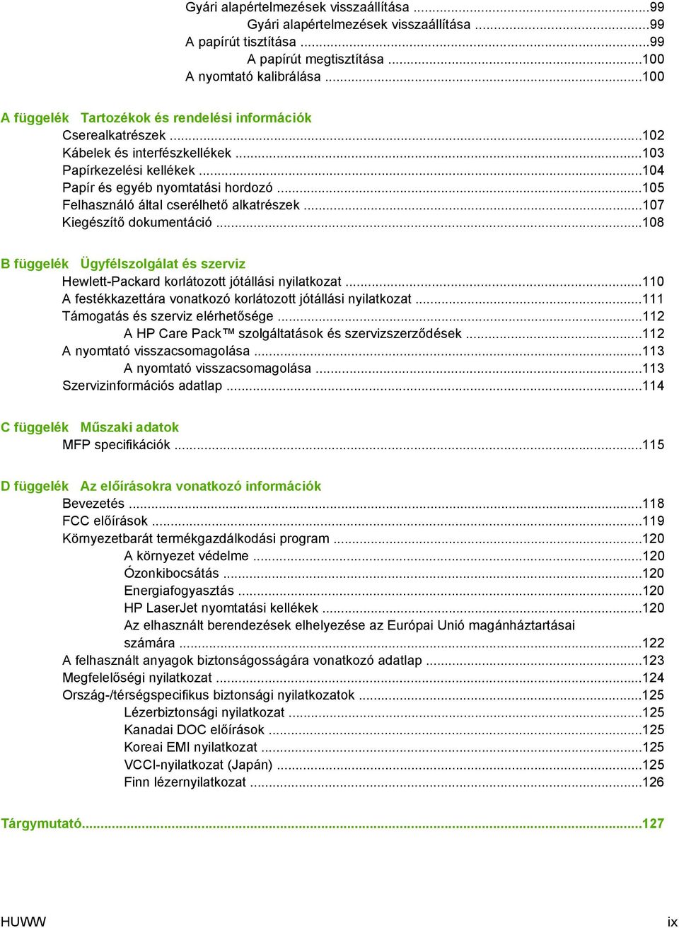 ..105 Felhasználó által cserélhető alkatrészek...107 Kiegészítő dokumentáció...108 B függelék Ügyfélszolgálat és szerviz Hewlett-Packard korlátozott jótállási nyilatkozat.