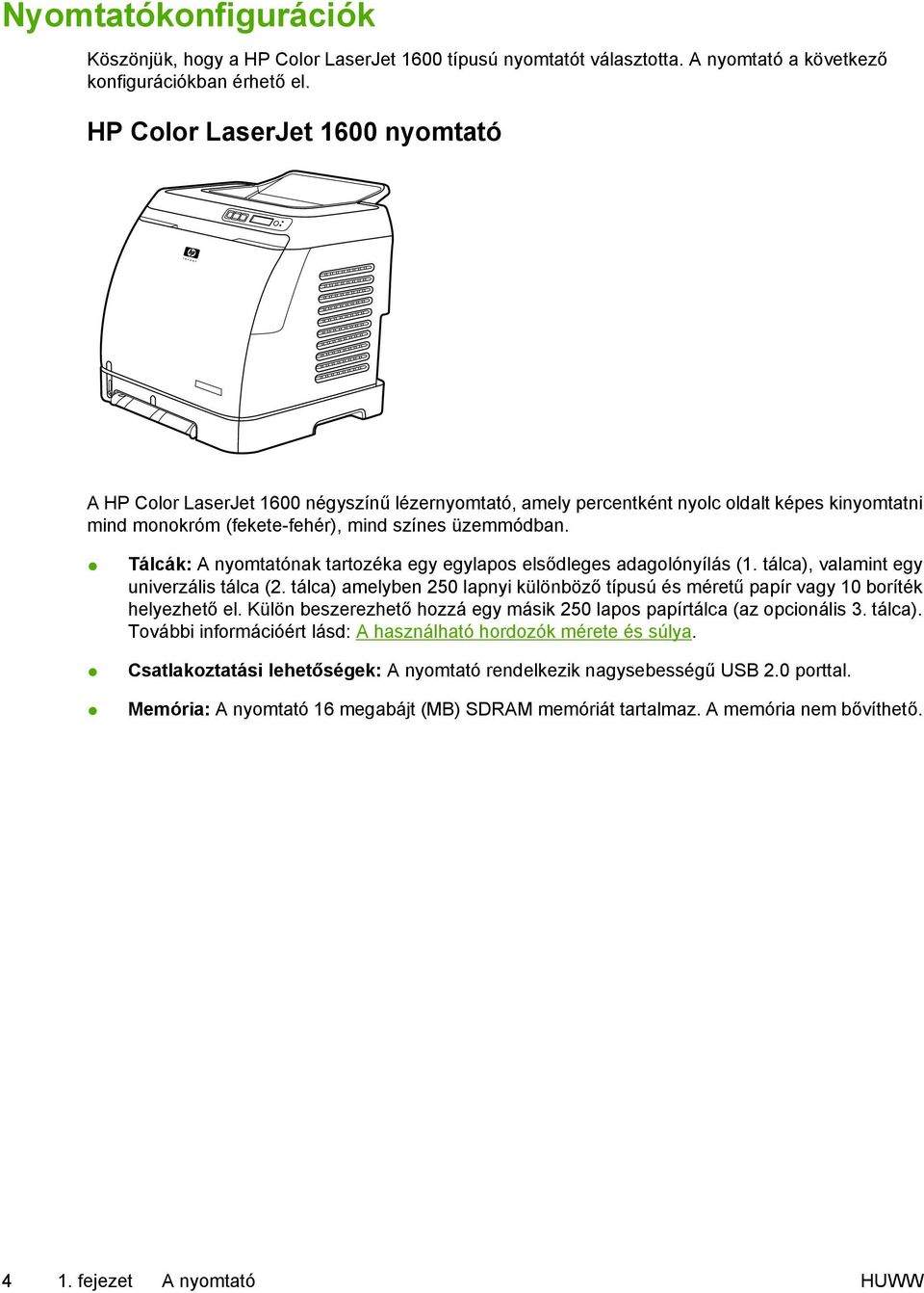 Tálcák: A nyomtatónak tartozéka egy egylapos elsődleges adagolónyílás (1. tálca), valamint egy univerzális tálca (2.