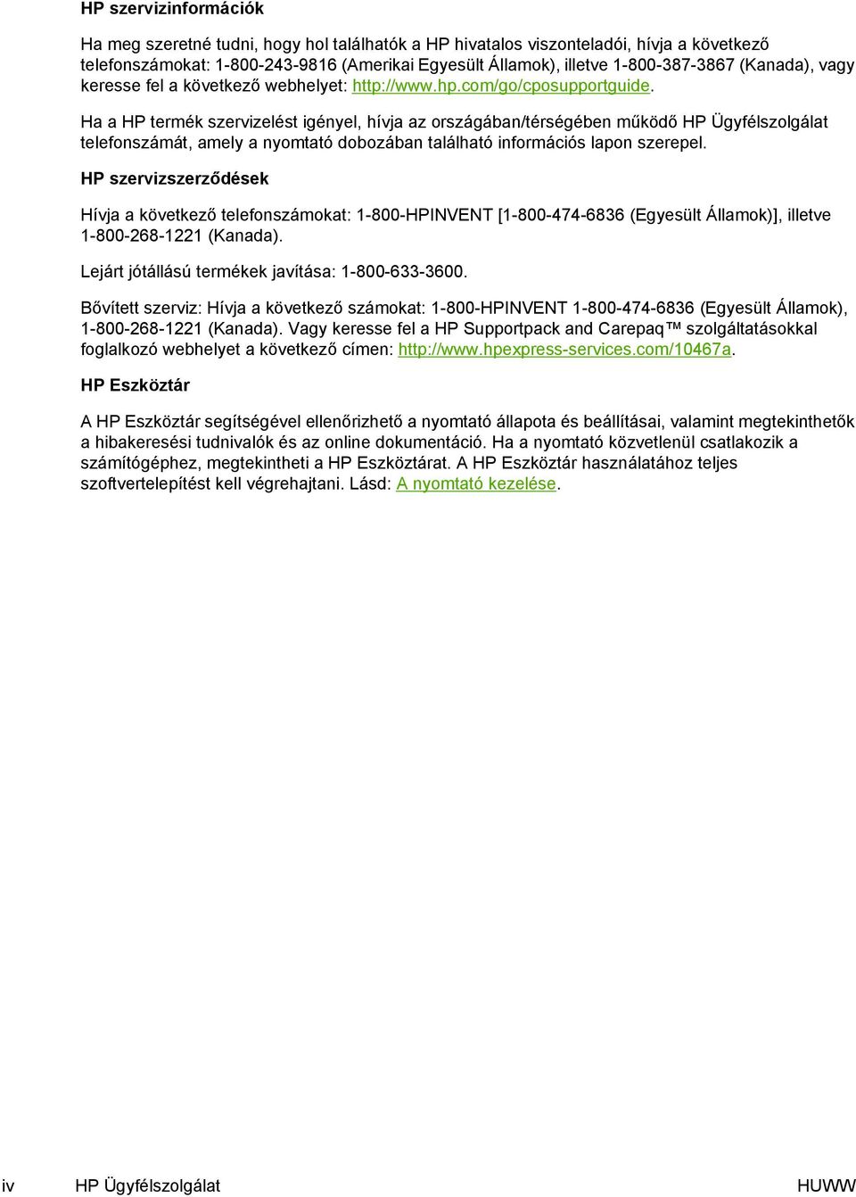 Ha a HP termék szervizelést igényel, hívja az országában/térségében működő HP Ügyfélszolgálat telefonszámát, amely a nyomtató dobozában található információs lapon szerepel.