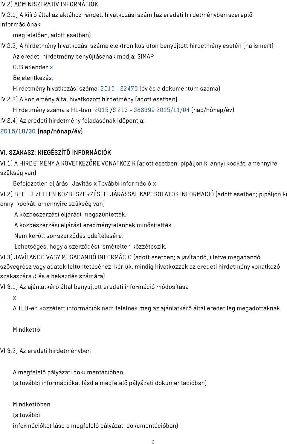 és a dokumentum száma) IV.2.3) A közlemény által hivatkozott hirdetmény (adott esetben) Hirdetmény száma a HL-ben: 2015 /S 213-388399 2015/11/04 (nap/hónap/év) IV.2.4) Az eredeti hirdetmény feladásának időpontja: 2015/10/30 (nap/hónap/év) VI.