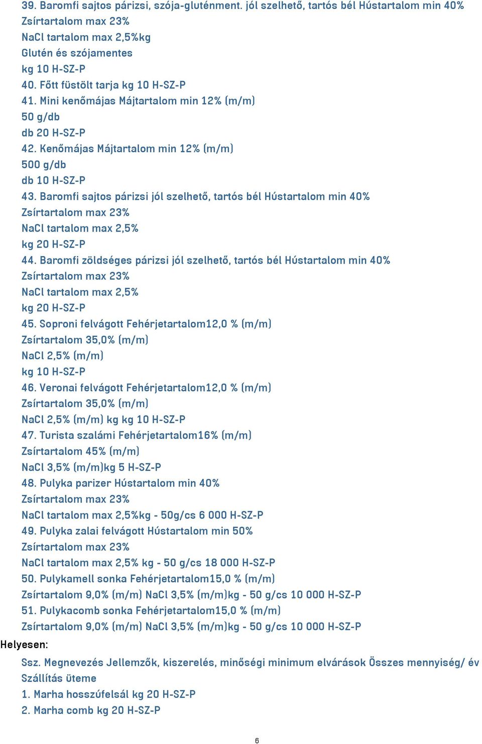 Baromfi sajtos párizsi jól szelhető, tartós bél Hústartalom min 40% NaCl tartalom max 2,5% kg 20 H-SZ-P 44.