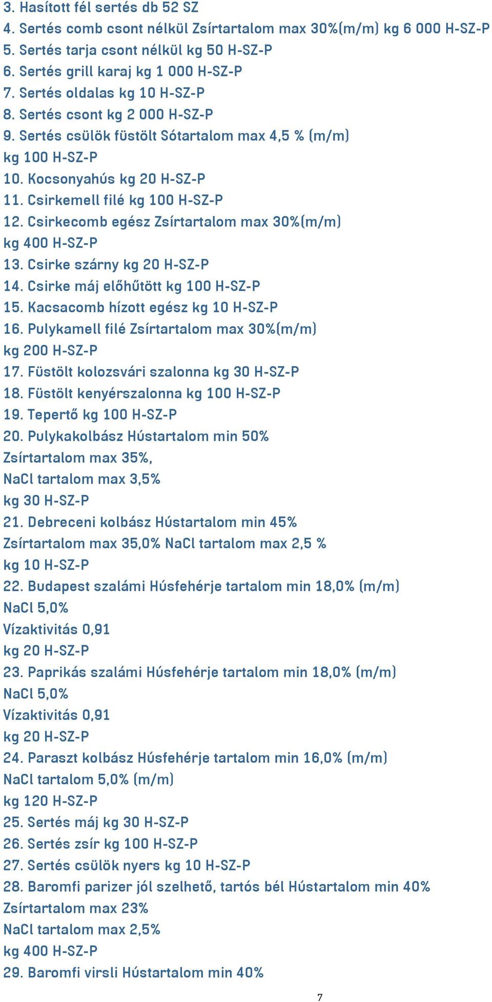 Csirkecomb egész Zsírtartalom max 30%(m/m) kg 400 H-SZ-P 13. Csirke szárny kg 20 H-SZ-P 14. Csirke máj előhűtött kg 100 H-SZ-P 15. Kacsacomb hízott egész kg 10 H-SZ-P 16.