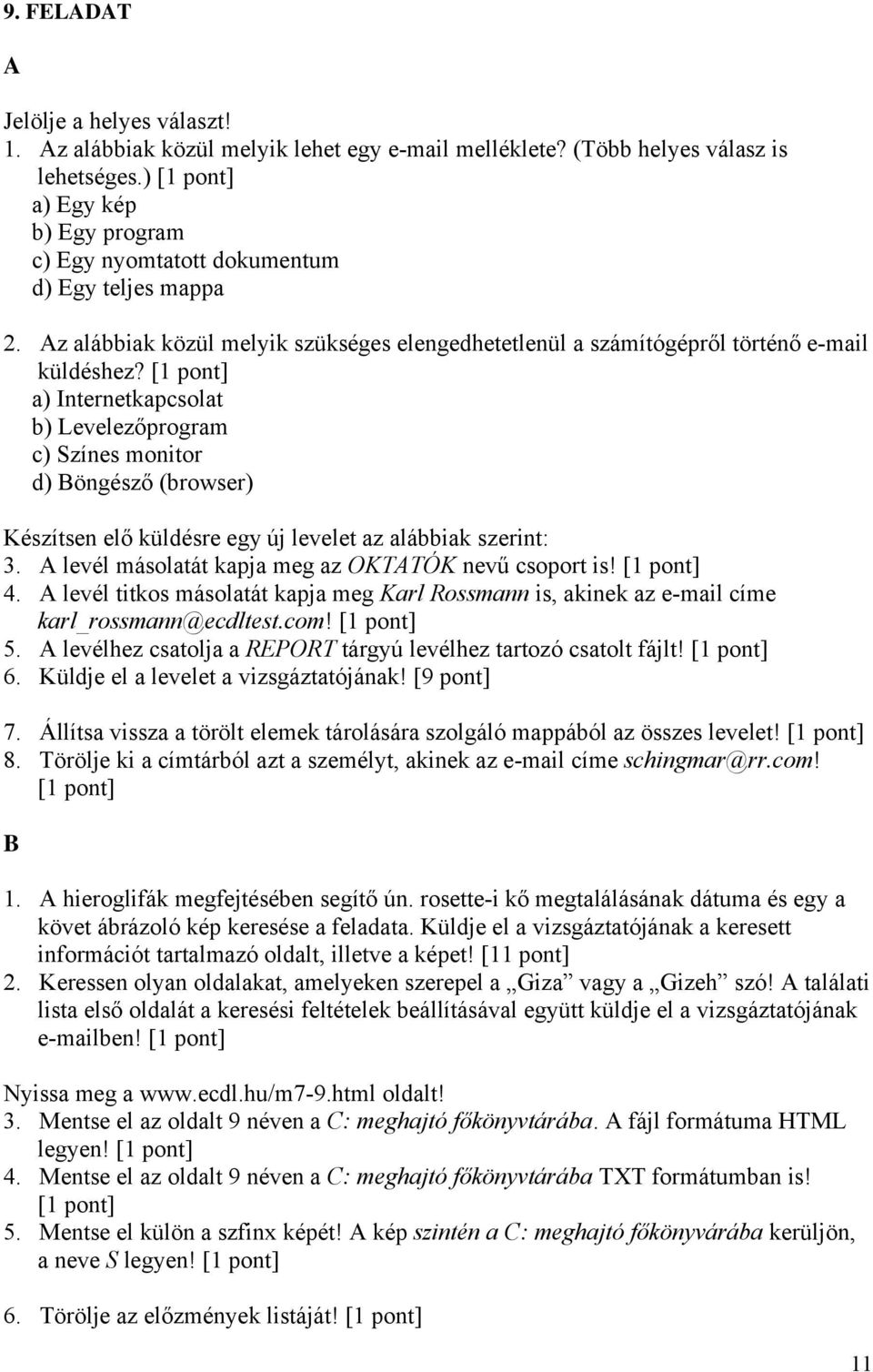 a) Internetkapcsolat b) Levelezőprogram c) Színes monitor d) öngésző (browser) Készítsen elő küldésre egy új levelet az alábbiak szerint: 3. levél másolatát kapja meg az OKTTÓK nevű csoport is! 4.